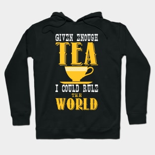 Given enough tea i could rule the world Hoodie